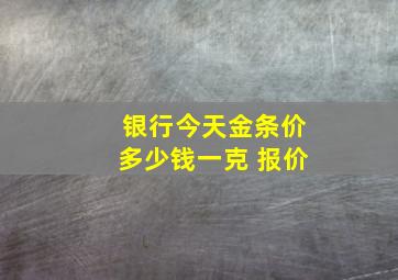 银行今天金条价多少钱一克 报价